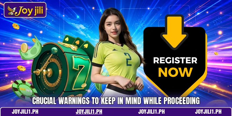 Crucial warnings to keep in mind while proceeding Crucial warnings to keep in mind while proceeding