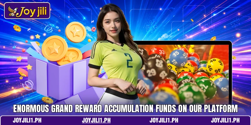 Enormous grand reward accumulation funds on our platform Enormous grand reward accumulation funds on our platform